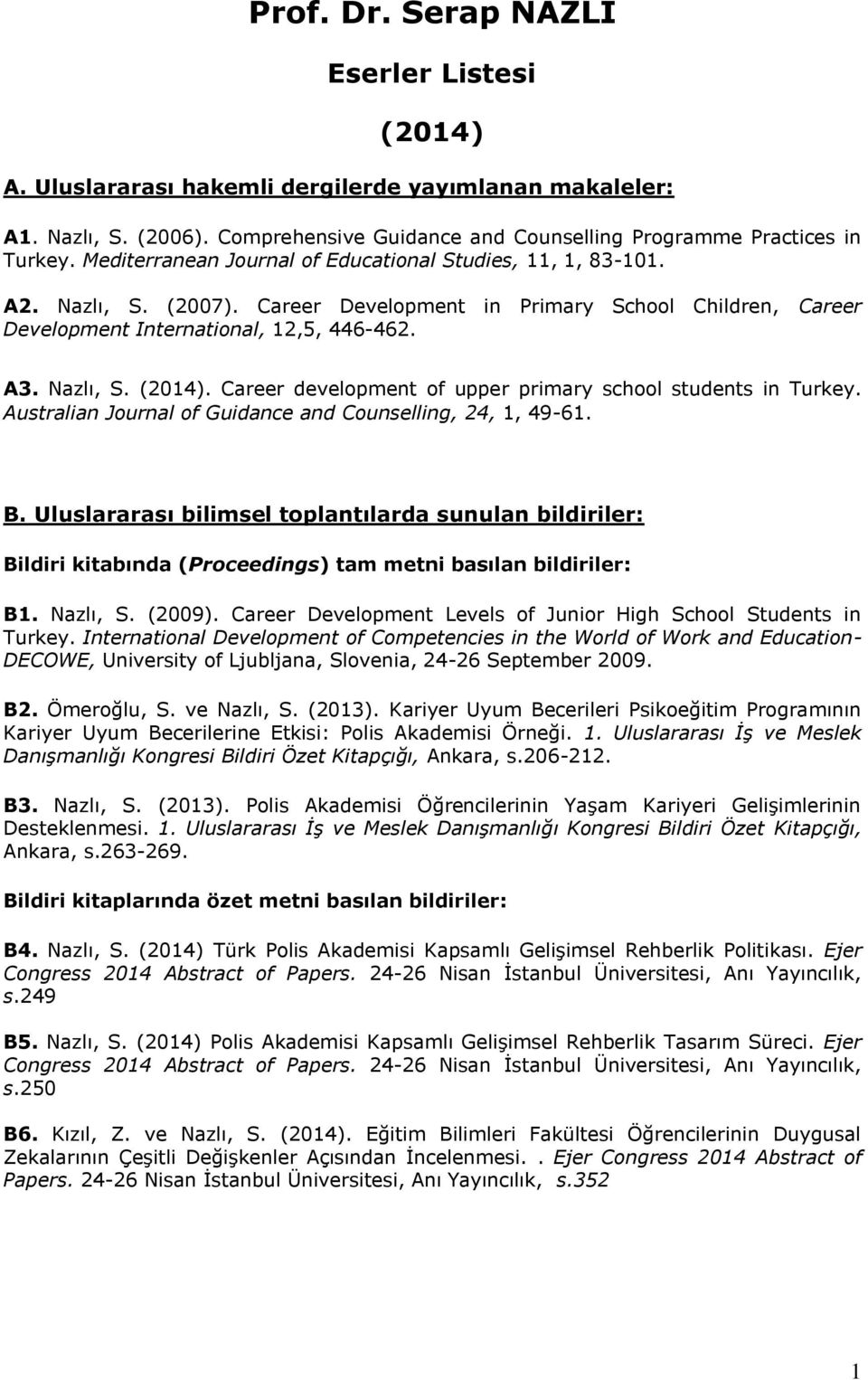 Career development of upper primary school students in Turkey. Australian Journal of Guidance and Counselling, 24, 1, 49-61. B.