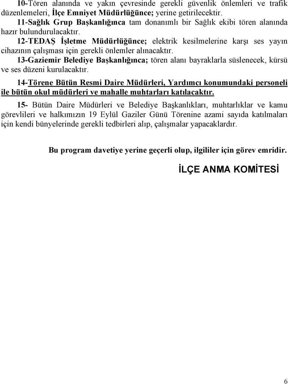 12-TEDAŞ İşletme Müdürlüğünce; elektrik kesilmelerine karşı ses yayın cihazının çalışması için gerekli önlemler alınacaktır.