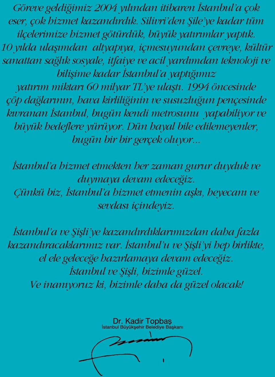 1994 öncesinde çöp dağlarının, hava kirliliğinin ve susuzluğun pençesinde kıvranan İstanbul, bugün kendi metrosunu yapabiliyor ve büyük hedeflere yürüyor.