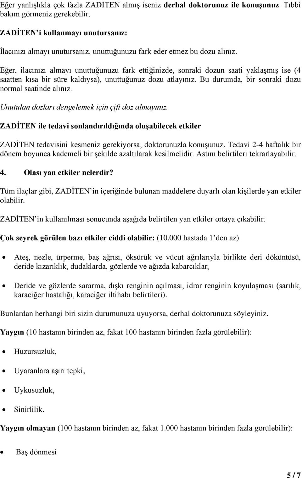 Eğer, ilacınızı almayı unuttuğunuzu fark ettiğinizde, sonraki dozun saati yaklaşmış ise (4 saatten kısa bir süre kaldıysa), unuttuğunuz dozu atlayınız.