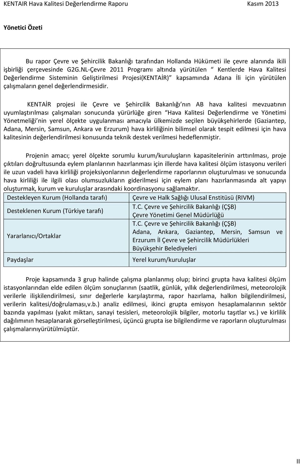 KENTAİR projesi ile Çevre ve Şehircilik Bakanlığı nın AB hava kalitesi mevzuatının uyumlaştırılması çalışmaları sonucunda yürürlüğe giren Hava Kalitesi Değerlendirme ve Yönetimi Yönetmeliği nin yerel