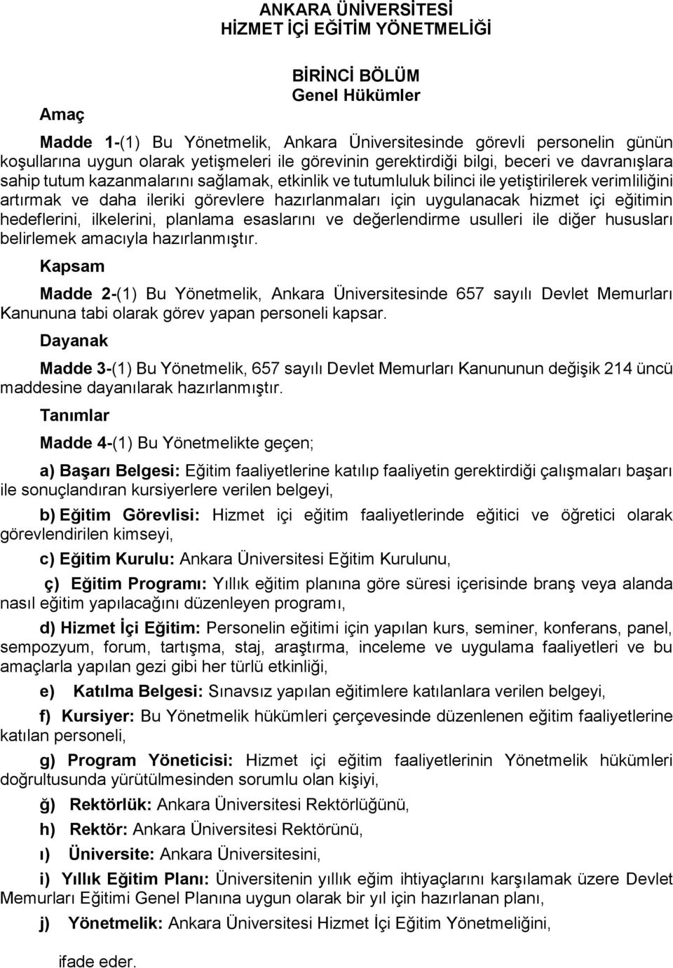 hazırlanmaları için uygulanacak hizmet içi eğitimin hedeflerini, ilkelerini, planlama esaslarını ve değerlendirme usulleri ile diğer hususları belirlemek amacıyla hazırlanmıştır.