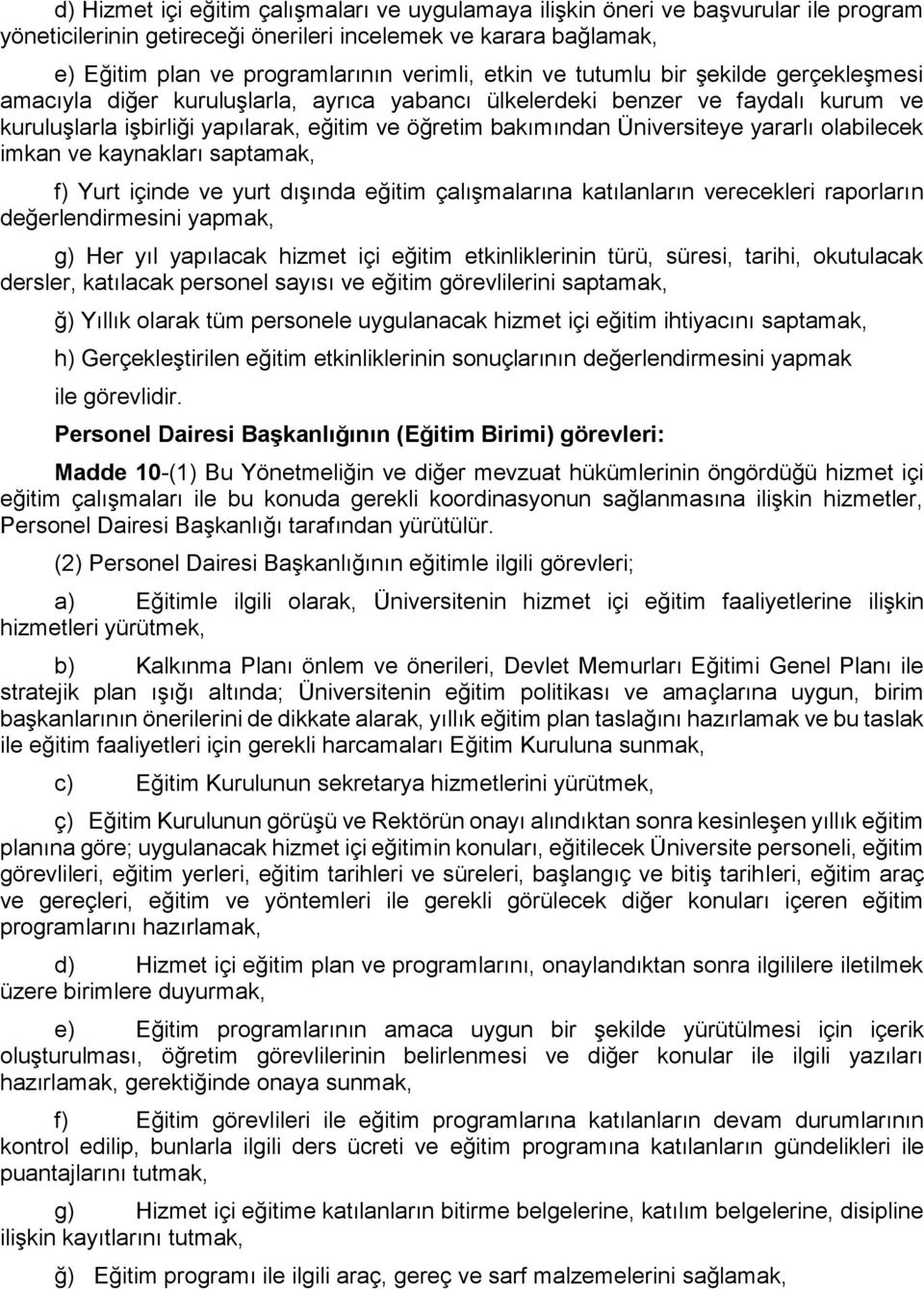 Üniversiteye yararlı olabilecek imkan ve kaynakları saptamak, f) Yurt içinde ve yurt dışında eğitim çalışmalarına katılanların verecekleri raporların değerlendirmesini yapmak, g) Her yıl yapılacak