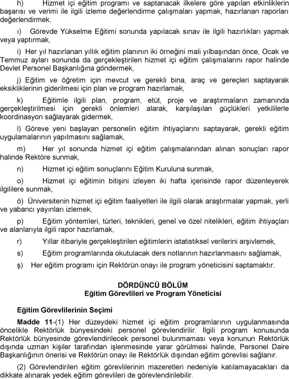 da gerçekleştirilen hizmet içi eğitim çalışmalarını rapor halinde Devlet Personel Başkanlığına göndermek, j) Eğitim ve öğretim için mevcut ve gerekli bina, araç ve gereçleri saptayarak