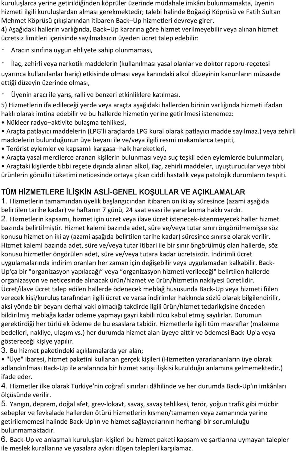 4) Aşağıdaki hallerin varlığında, Back Up kararına göre hizmet verilmeyebilir veya alınan hizmet ücretsiz limitleri içerisinde sayılmaksızın üyeden ücret talep edebilir: Aracın sınıfına uygun