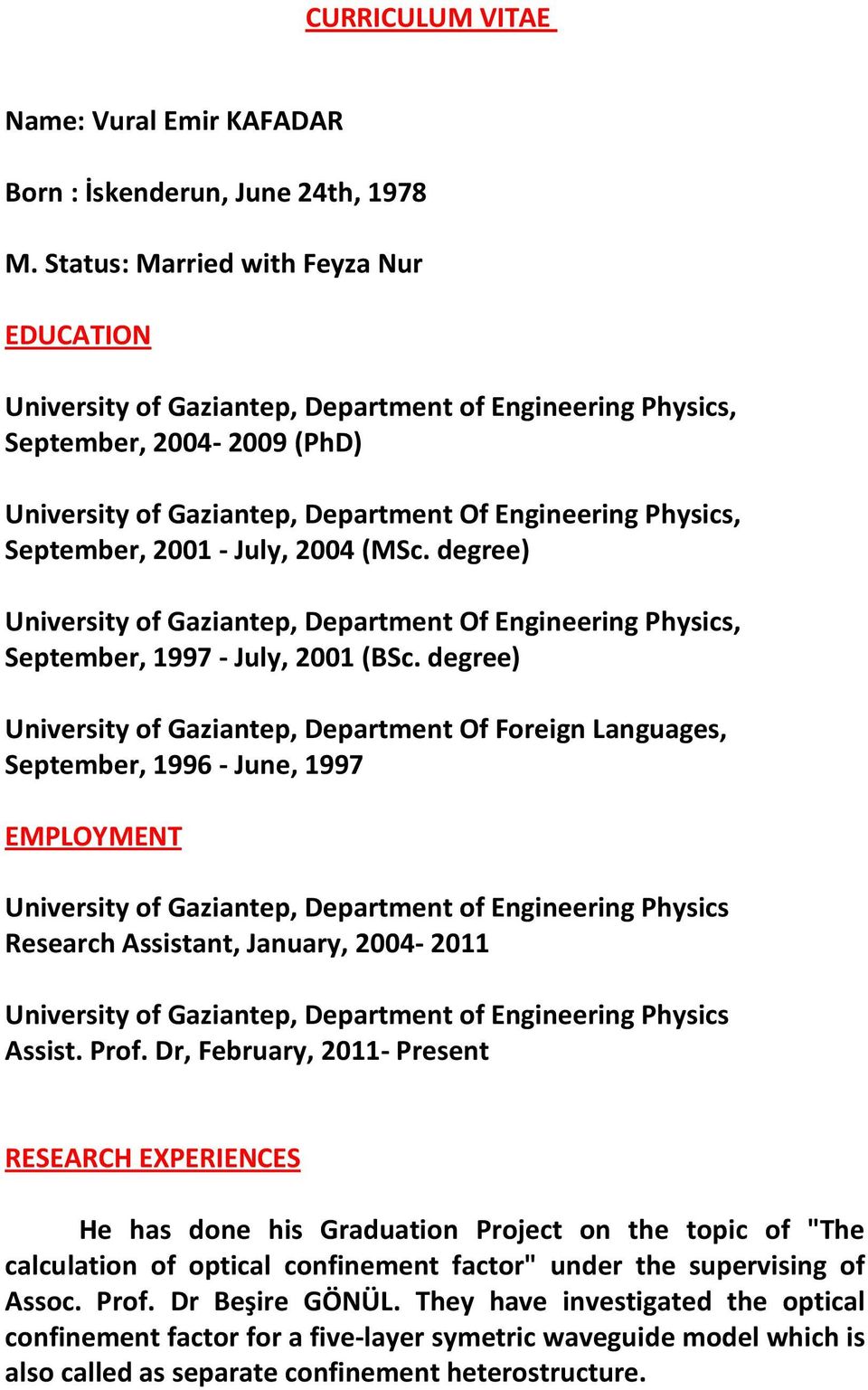 2001 - July, 2004 (MSc. degree) University of Gaziantep, Department Of Engineering Physics, September, 1997 - July, 2001 (BSc.