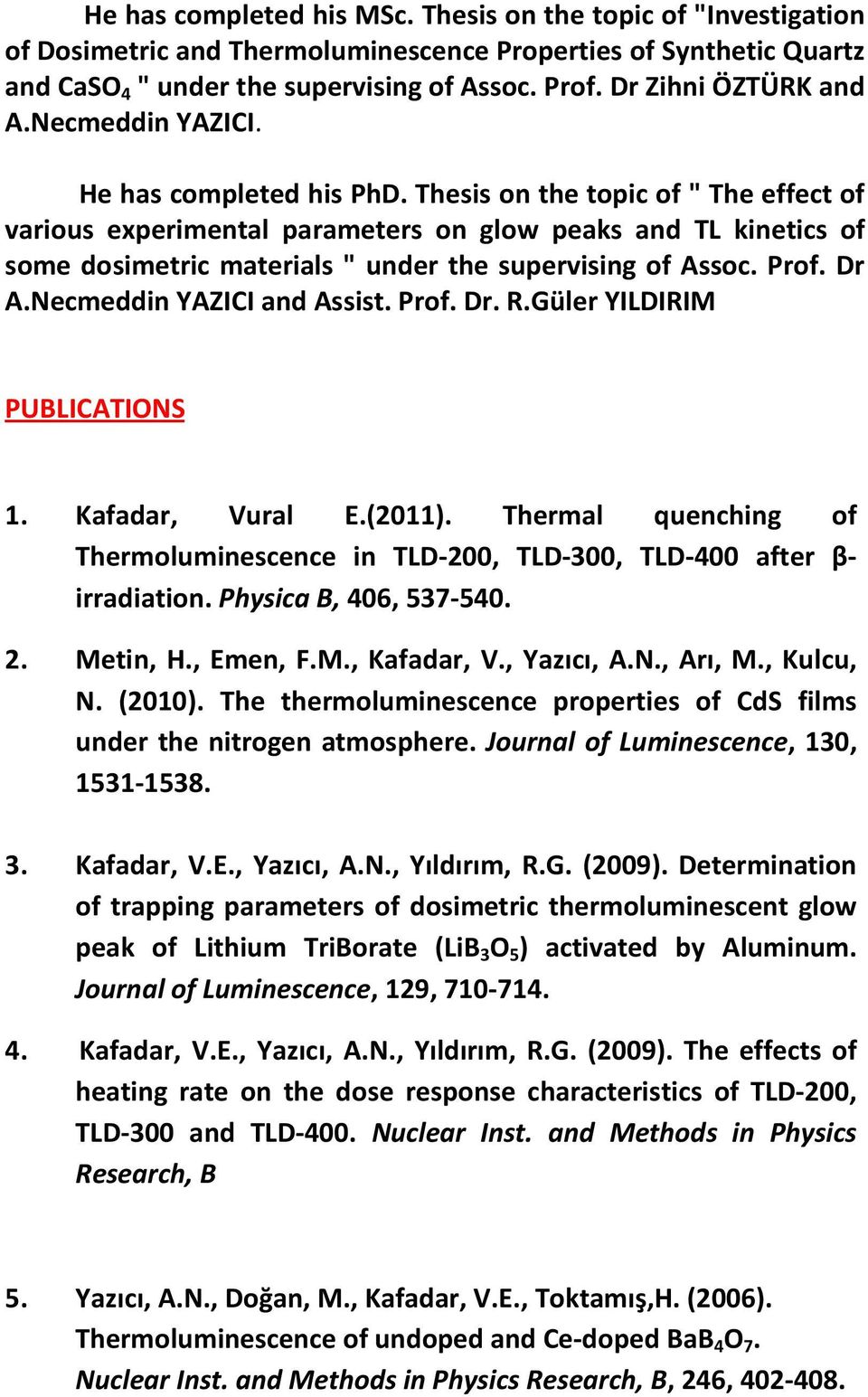 Thesis on the topic of " The effect of various experimental parameters on glow peaks and TL kinetics of some dosimetric materials " under the supervising of Assoc. Prof. Dr A.