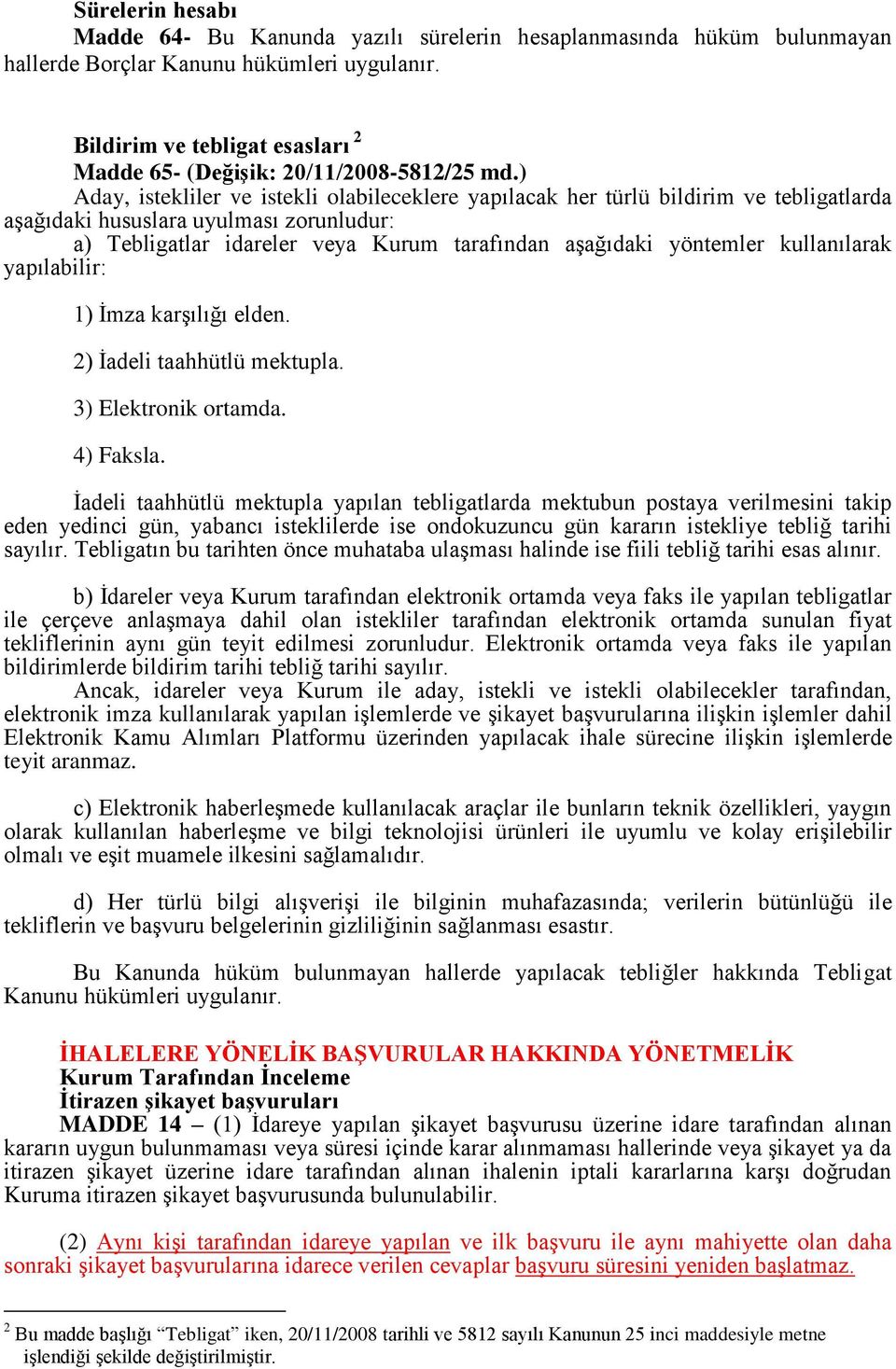 ) Aday, istekliler ve istekli olabileceklere yapılacak her türlü bildirim ve tebligatlarda aşağıdaki hususlara uyulması zorunludur: a) Tebligatlar idareler veya Kurum tarafından aşağıdaki yöntemler