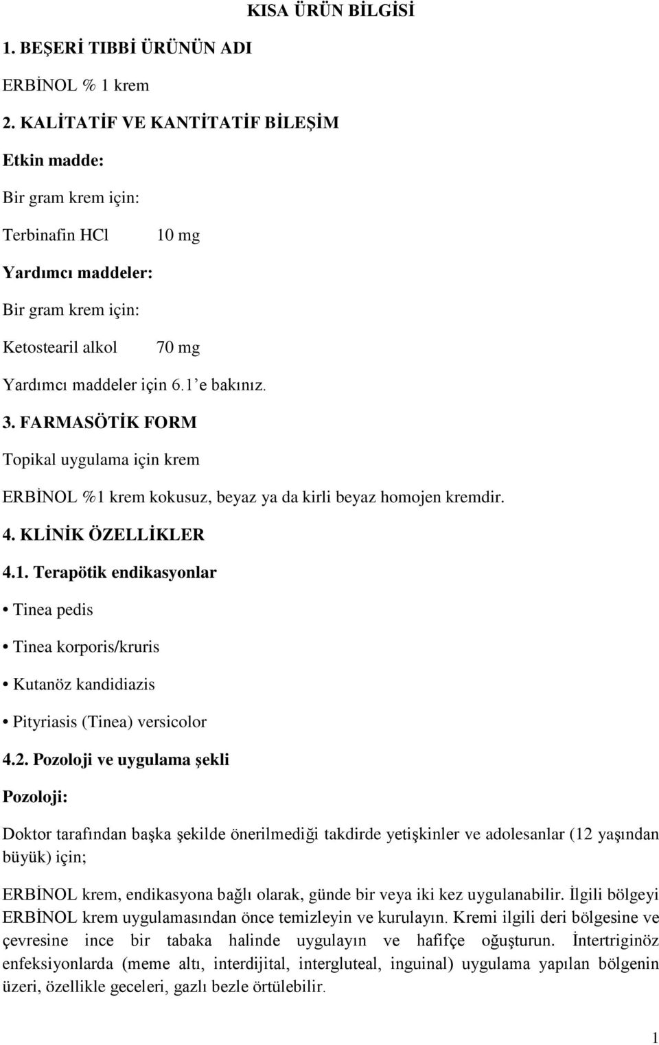 FARMASÖTİK FORM Topikal uygulama için krem ERBİNOL %1 krem kokusuz, beyaz ya da kirli beyaz homojen kremdir. 4. KLİNİK ÖZELLİKLER 4.1. Terapötik endikasyonlar Tinea pedis Tinea korporis/kruris Kutanöz kandidiazis Pityriasis (Tinea) versicolor 4.