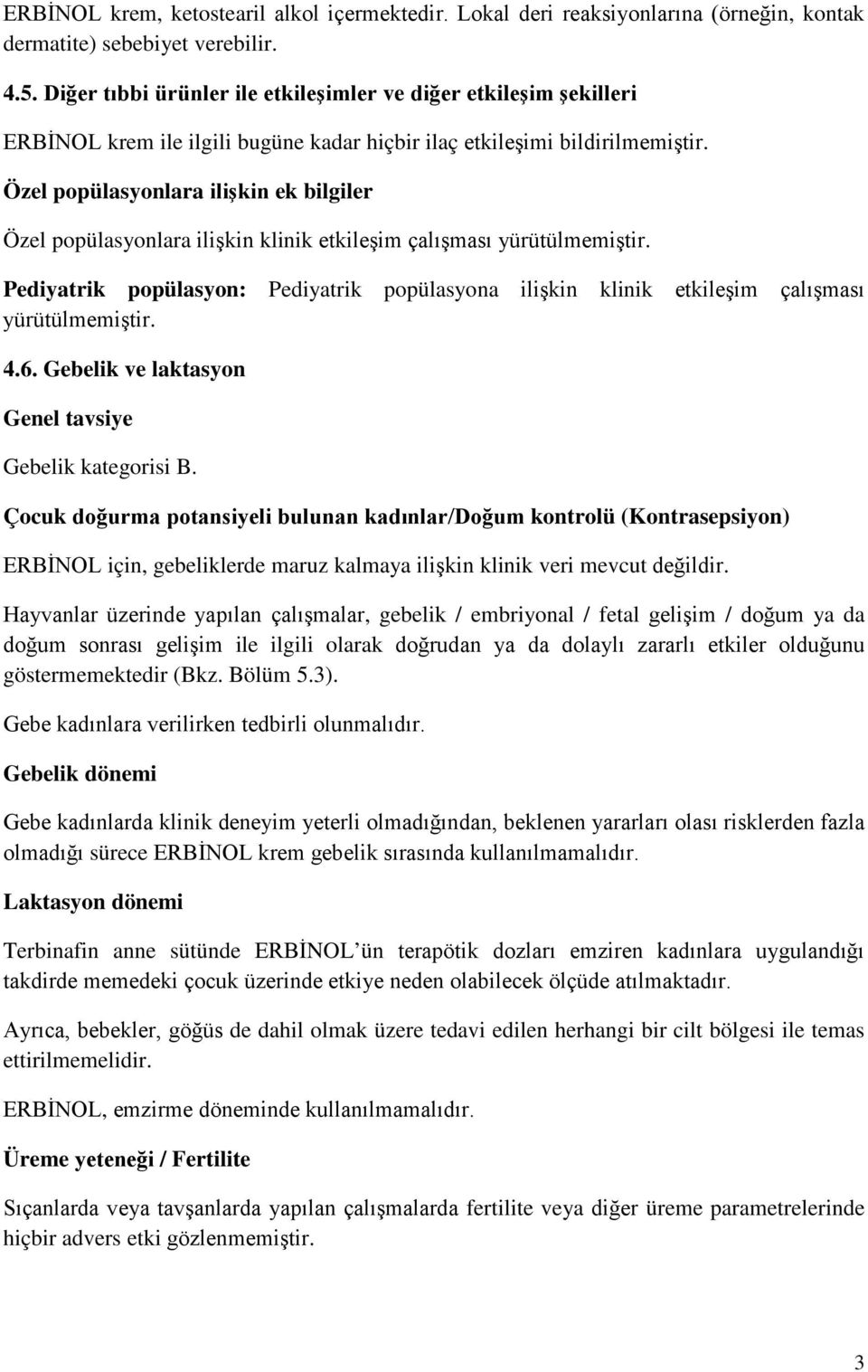 Özel popülasyonlara ilişkin ek bilgiler Özel popülasyonlara ilişkin klinik etkileşim çalışması yürütülmemiştir.