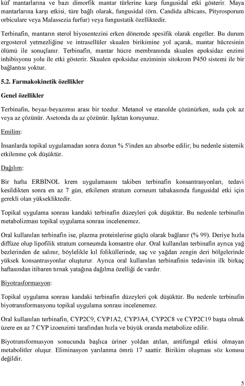 Bu durum ergosterol yetmezliğine ve intrasellüler skualen birikimine yol açarak, mantar hücresinin ölümü ile sonuçlanır.