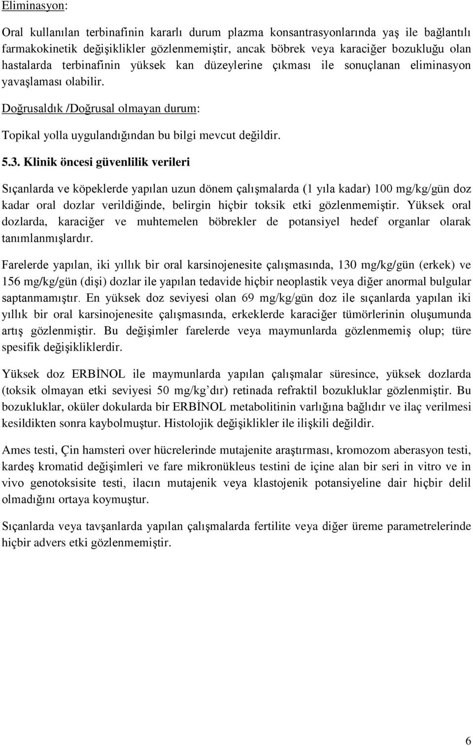 3. Klinik öncesi güvenlilik verileri Sıçanlarda ve köpeklerde yapılan uzun dönem çalışmalarda (1 yıla kadar) 100 mg/kg/gün doz kadar oral dozlar verildiğinde, belirgin hiçbir toksik etki