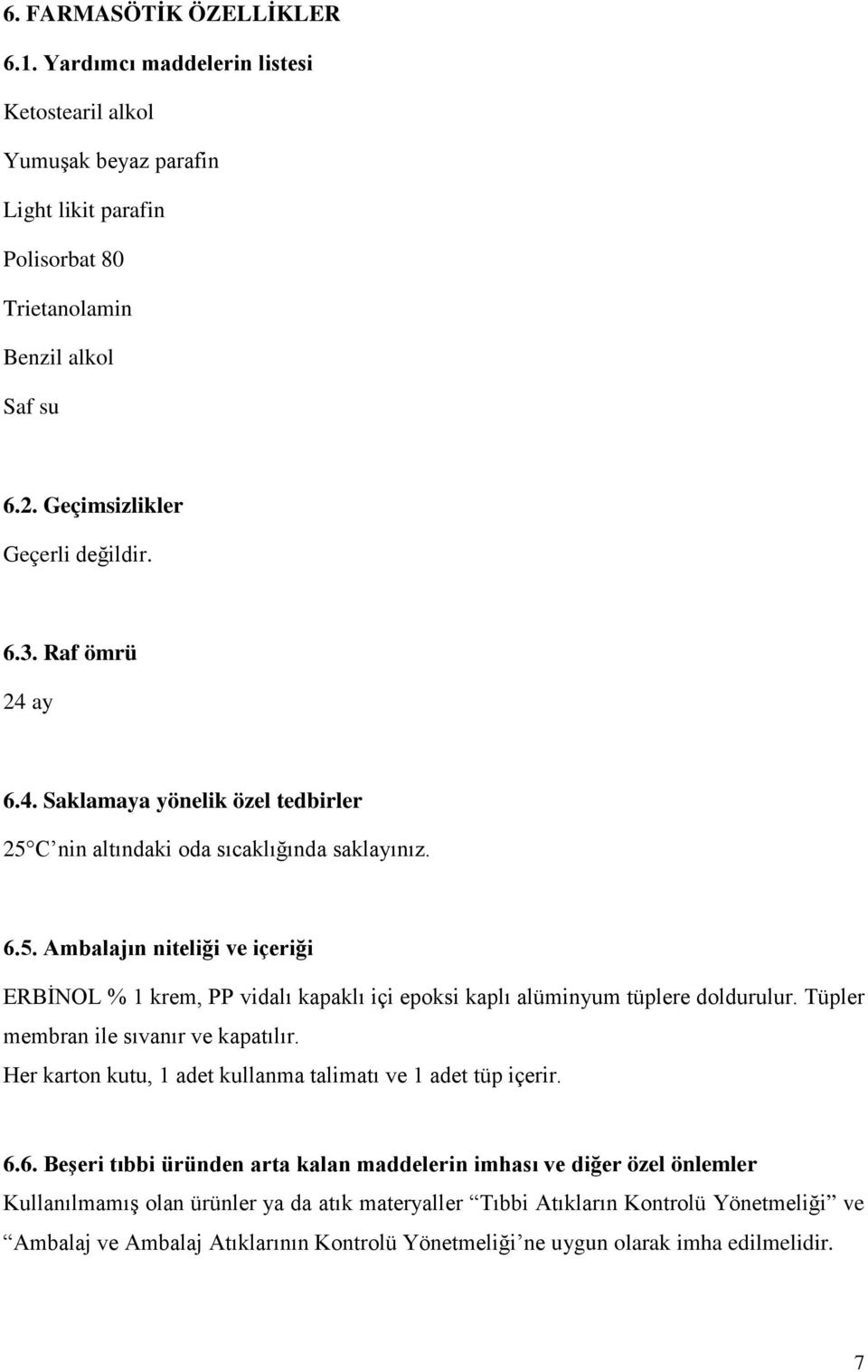 C nin altındaki oda sıcaklığında saklayınız. 6.5. Ambalajın niteliği ve içeriği ERBİNOL % 1 krem, PP vidalı kapaklı içi epoksi kaplı alüminyum tüplere doldurulur.