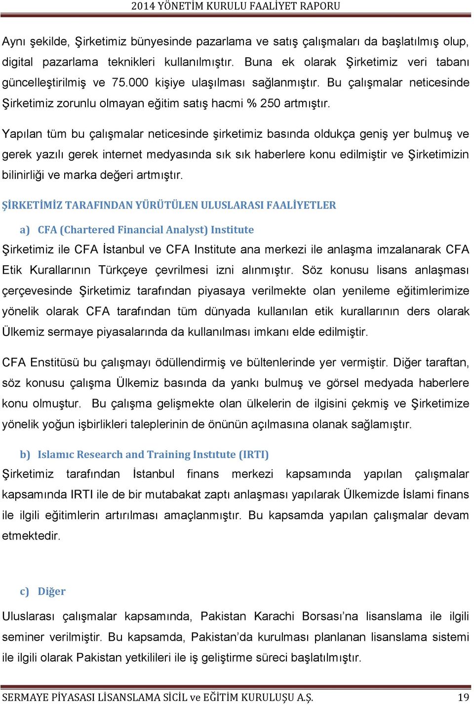 Yapılan tüm bu çalışmalar neticesinde şirketimiz basında oldukça geniş yer bulmuş ve gerek yazılı gerek internet medyasında sık sık haberlere konu edilmiştir ve Şirketimizin bilinirliği ve marka