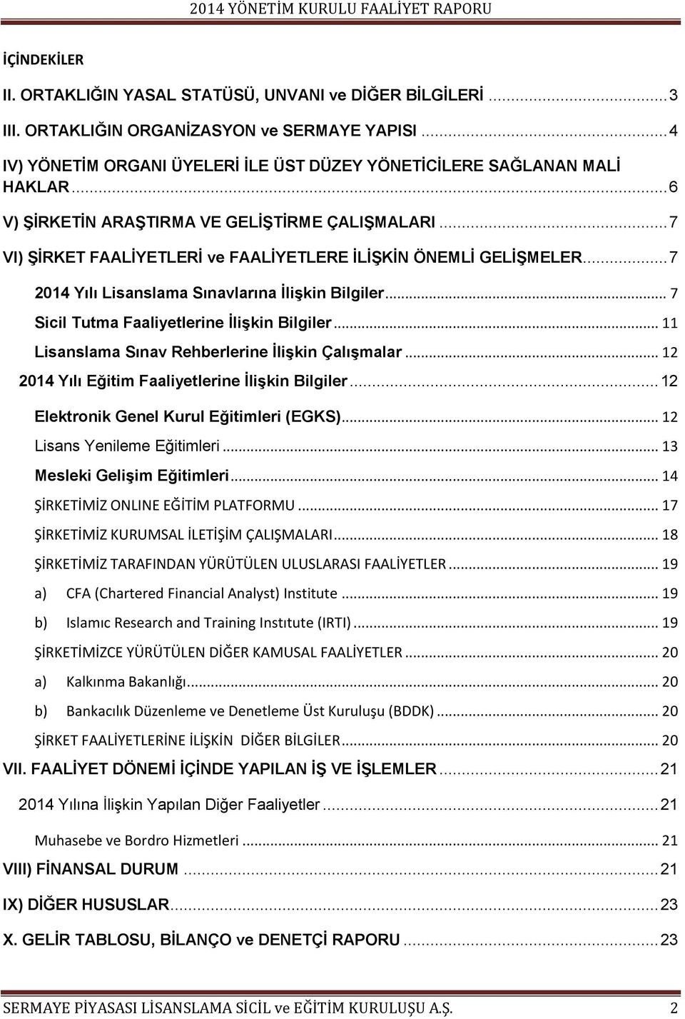 .. 7 VI) ŞİRKET FAALİYETLERİ ve FAALİYETLERE İLİŞKİN ÖNEMLİ GELİŞMELER... 7 2014 Yılı Lisanslama Sınavlarına İlişkin Bilgiler... 7 Sicil Tutma Faaliyetlerine İlişkin Bilgiler.