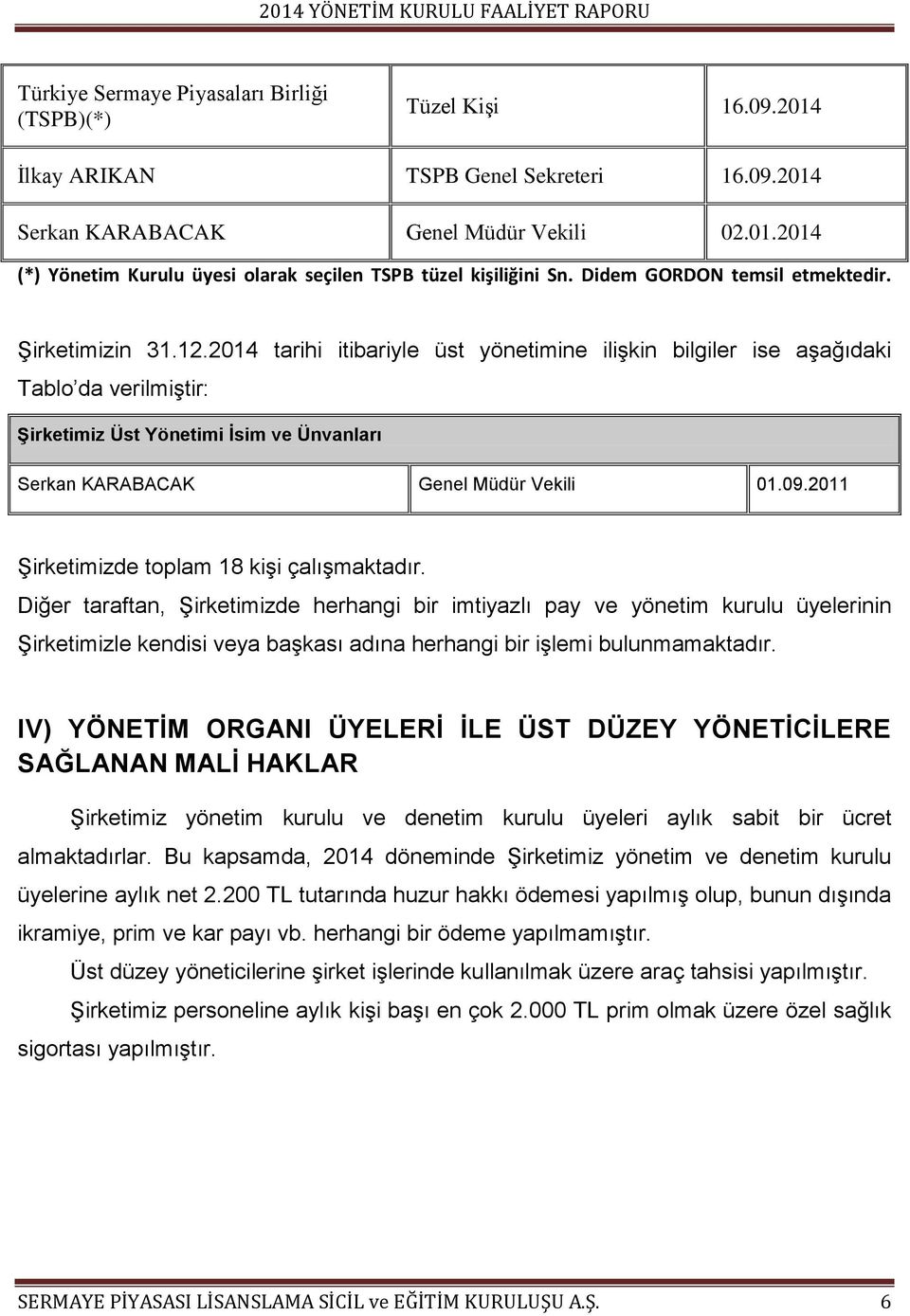 2014 tarihi itibariyle üst yönetimine ilişkin bilgiler ise aşağıdaki Tablo da verilmiştir: Şirketimiz Üst Yönetimi İsim ve Ünvanları Serkan KARABACAK Genel Müdür Vekili 01.09.