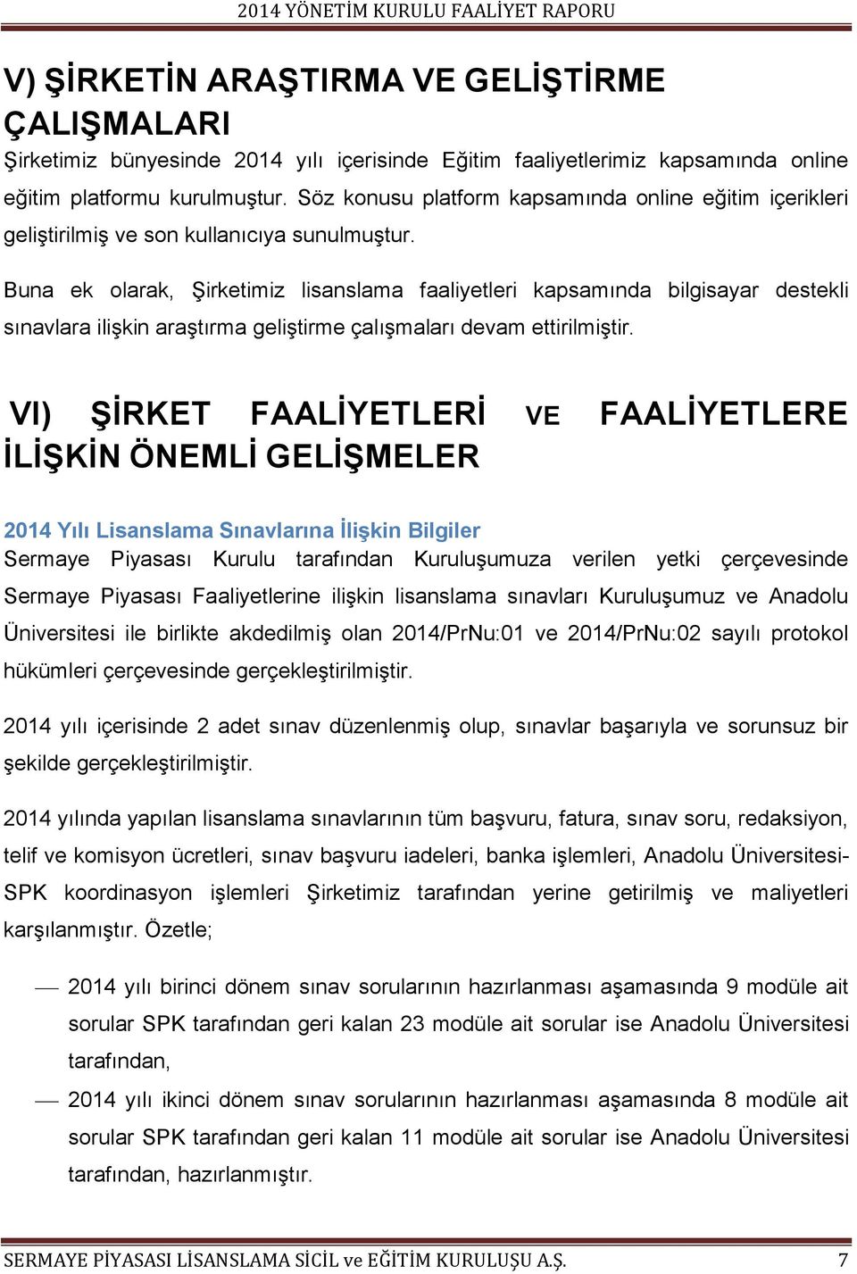 Buna ek olarak, Şirketimiz lisanslama faaliyetleri kapsamında bilgisayar destekli sınavlara ilişkin araştırma geliştirme çalışmaları devam ettirilmiştir.