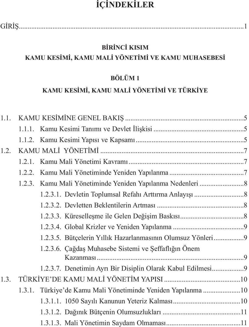 Kamu Mali Yönetiminde Yeniden Yapılanma Nedenleri...8 1.2.3.1. Devletin Toplumsal Refahı Arttırma Anlayışı...8 1.2.3.2. Devletten Beklentilerin Artması...8 1.2.3.3. Küreselleşme ile Gelen Değişim Baskısı.