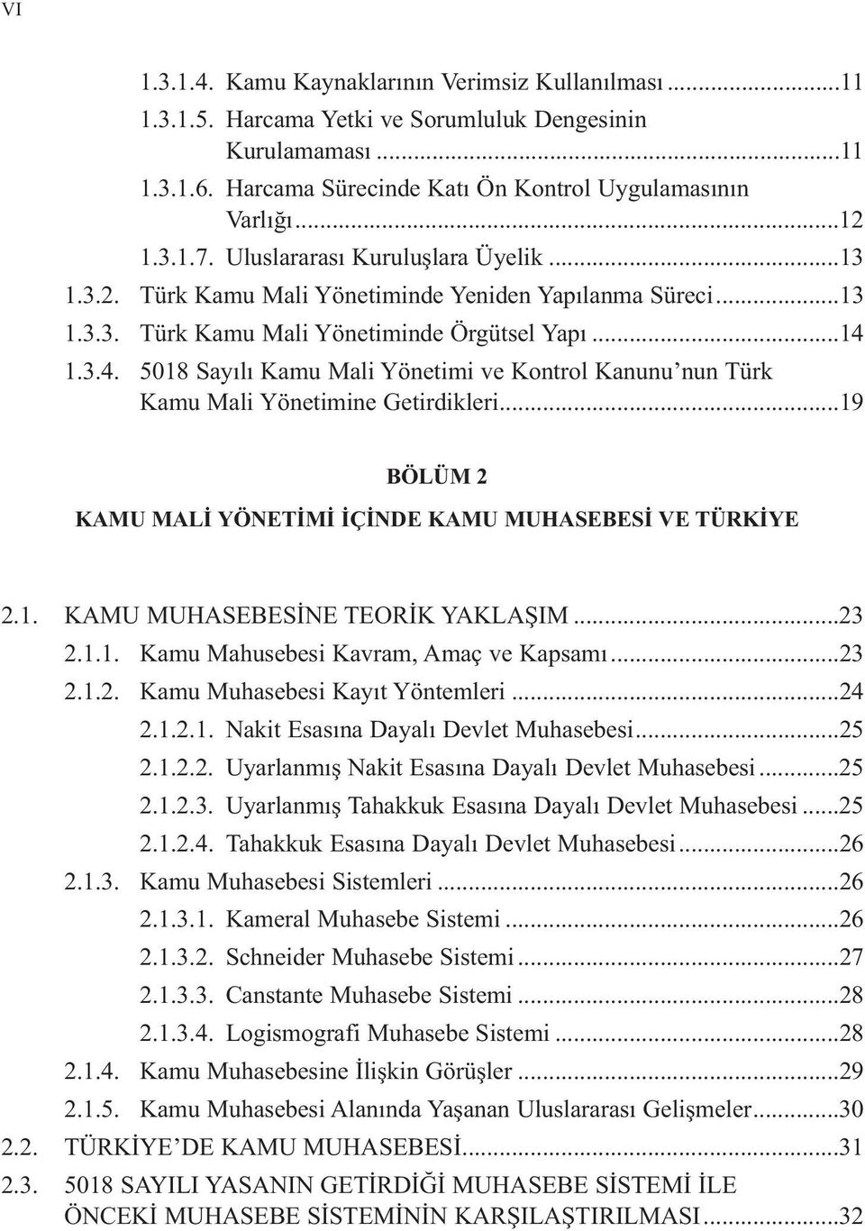 1.3.4. 5018 Sayılı Kamu Mali Yönetimi ve Kontrol Kanunu nun Türk Kamu Mali Yönetimine Getirdikleri...19 BÖLÜM 2 KAMU MALİ YÖNETİMİ İÇİNDE KAMU MUHASEBESİ VE TÜRKİYE 2.1. KAMU MUHASEBESİNE TEORİK YAKLAŞIM.