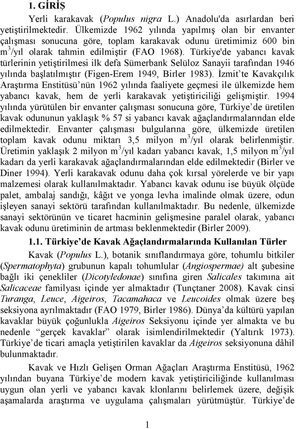 Türkiye'de yabancı kavak türlerinin yetiştirilmesi ilk defa Sümerbank Selüloz Sanayii tarafından 1946 yılında başlatılmıştır (Figen-Erem 1949, Birler 1983).