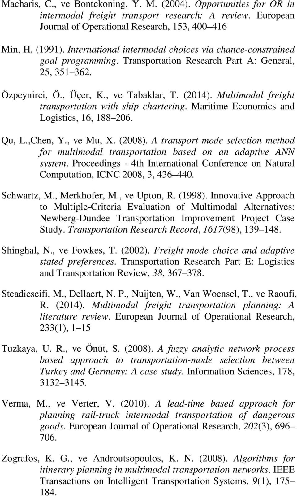 Multimodal freight transportation with ship chartering. Maritime Economics and Logistics, 16, 188 206. Qu, L.,Chen, Y., ve Mu, X. (2008).