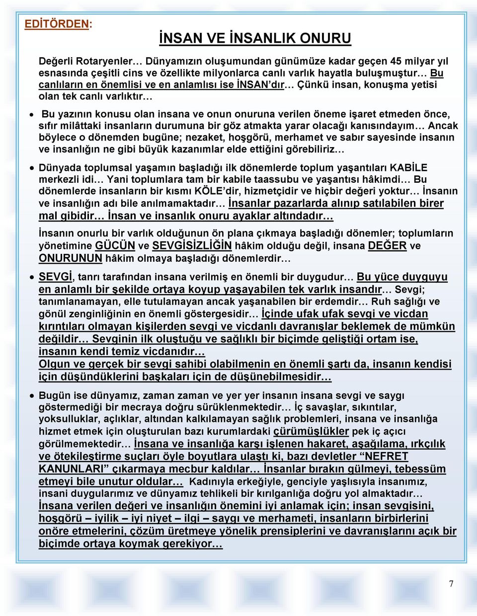 milâttaki insanların durumuna bir göz atmakta yarar olacağı kanısındayım Ancak böylece o dönemden bugüne; nezaket, hoşgörü, merhamet ve sabır sayesinde insanın ve insanlığın ne gibi büyük kazanımlar