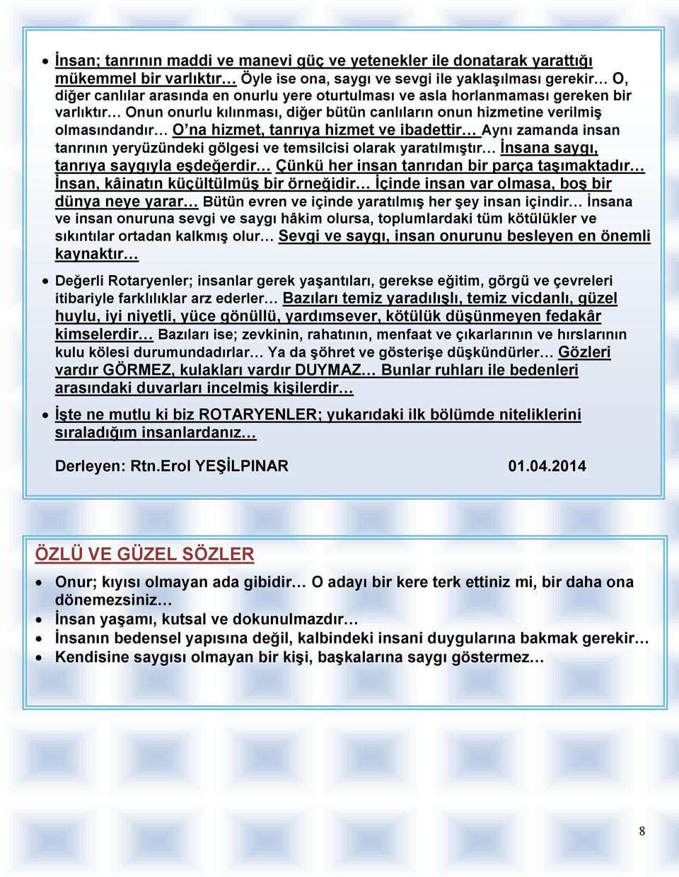 tanrının yeryüzündeki gölgesi ve temsilcisi olarak yaratılmıştır Đnsana saygı, tanrıya saygıyla eşdeğerdir Çünkü her insan tanrıdan bir parça taşımaktadır Đnsan, kâinatın küçültülmüş bir örneğidir