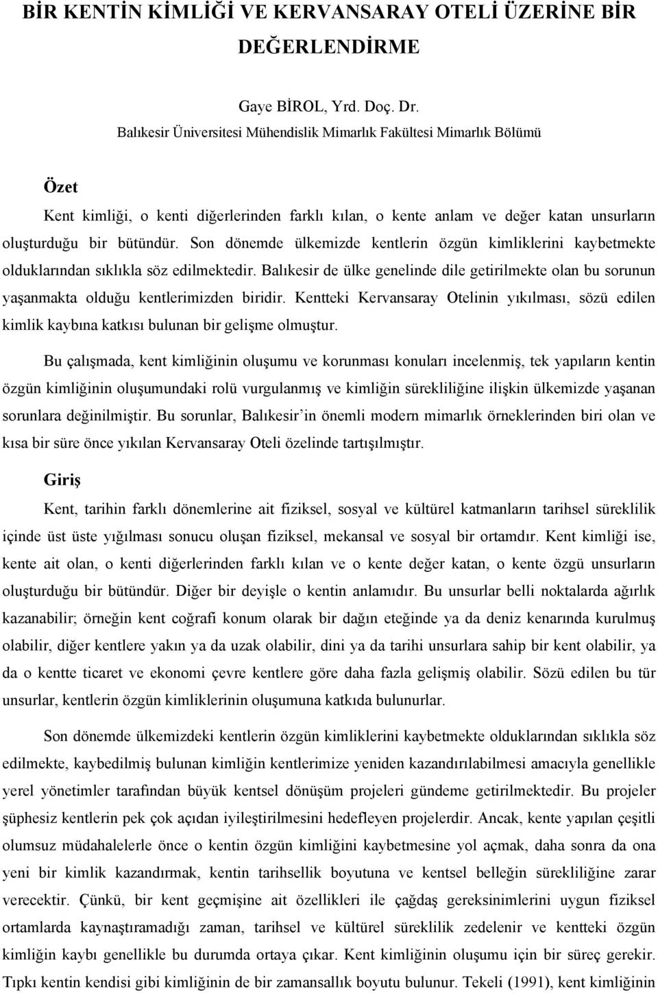 Son dönemde ülkemizde kentlerin özgün kimliklerini kaybetmekte olduklarından sıklıkla söz edilmektedir.