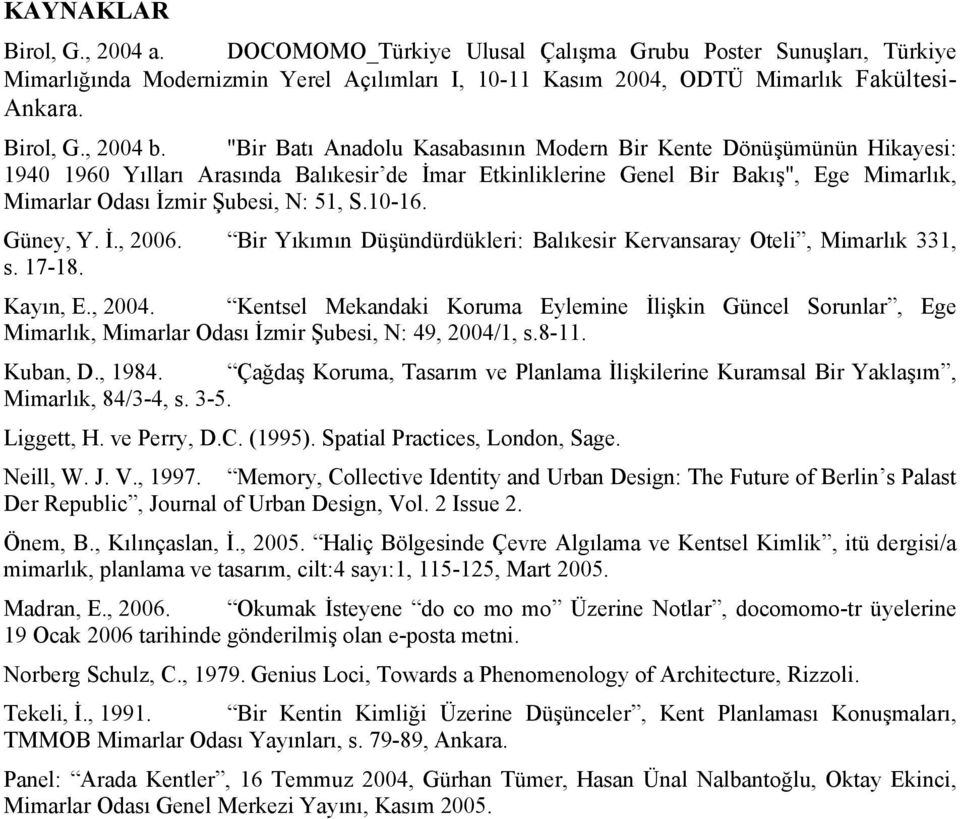 10-16. Güney, Y. İ., 2006. Bir Yıkımın Düşündürdükleri: Balıkesir Kervansaray Oteli, Mimarlık 331, s. 17-18. Kayın, E., 2004.