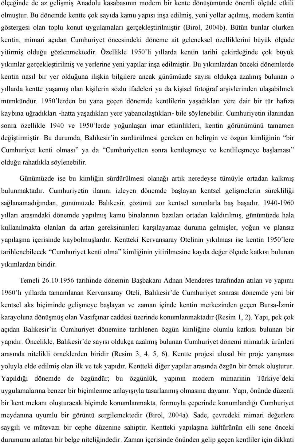 Bütün bunlar olurken kentin, mimari açıdan Cumhuriyet öncesindeki döneme ait geleneksel özelliklerini büyük ölçüde yitirmiş olduğu gözlenmektedir.