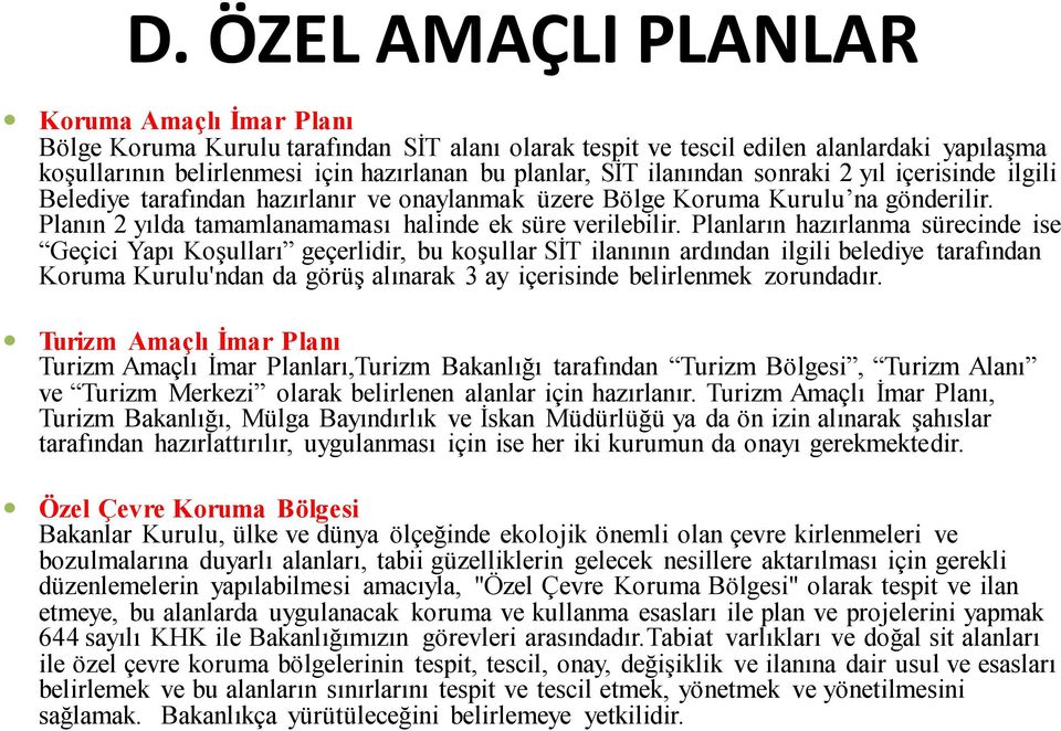 Planların hazırlanma sürecinde ise Geçici Yapı Koşulları geçerlidir, bu koşullar SİT ilanının ardından ilgili belediye tarafından Koruma Kurulu'ndan da görüş alınarak 3 ay içerisinde belirlenmek