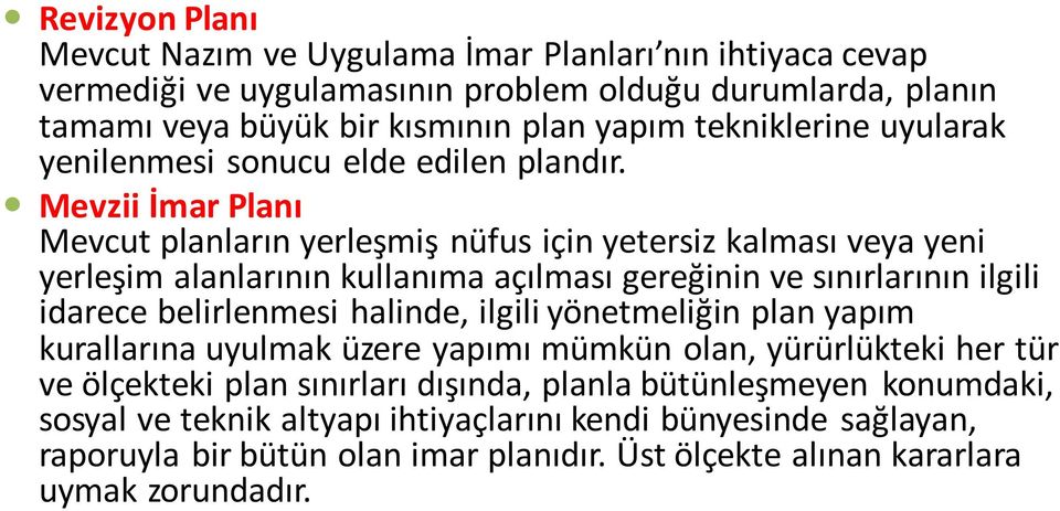 Mevzii İmar Planı Mevcut planların yerleşmiş nüfus için yetersiz kalması veya yeni yerleşim alanlarının kullanıma açılması gereğinin ve sınırlarının ilgili idarece belirlenmesi halinde,