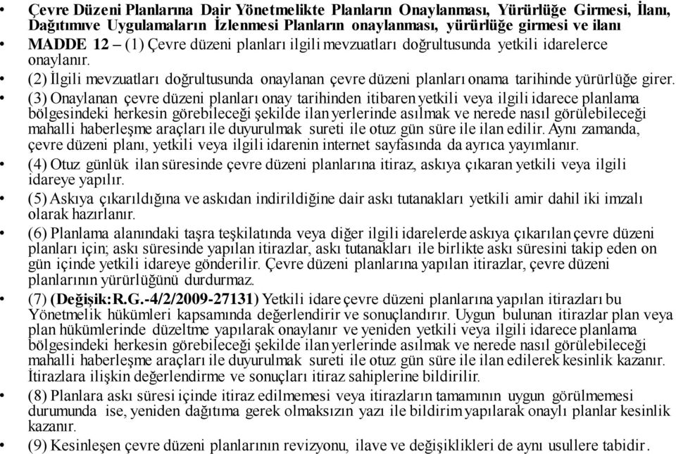 (3) Onaylanan çevre düzeni planları onay tarihinden itibaren yetkili veya ilgili idarece planlama bölgesindeki herkesin görebileceği şekilde ilan yerlerinde asılmak ve nerede nasıl görülebileceği