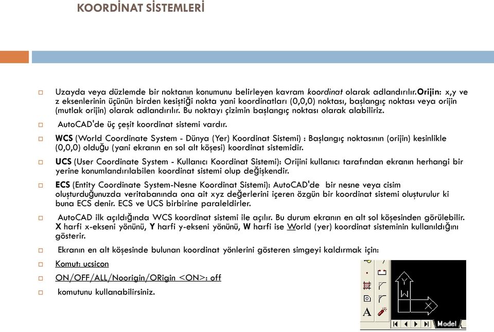 Bu noktayı çizimin başlangıç noktası olarak alabiliriz. AutoCAD'de üç çeşit koordinat sistemi vardır.