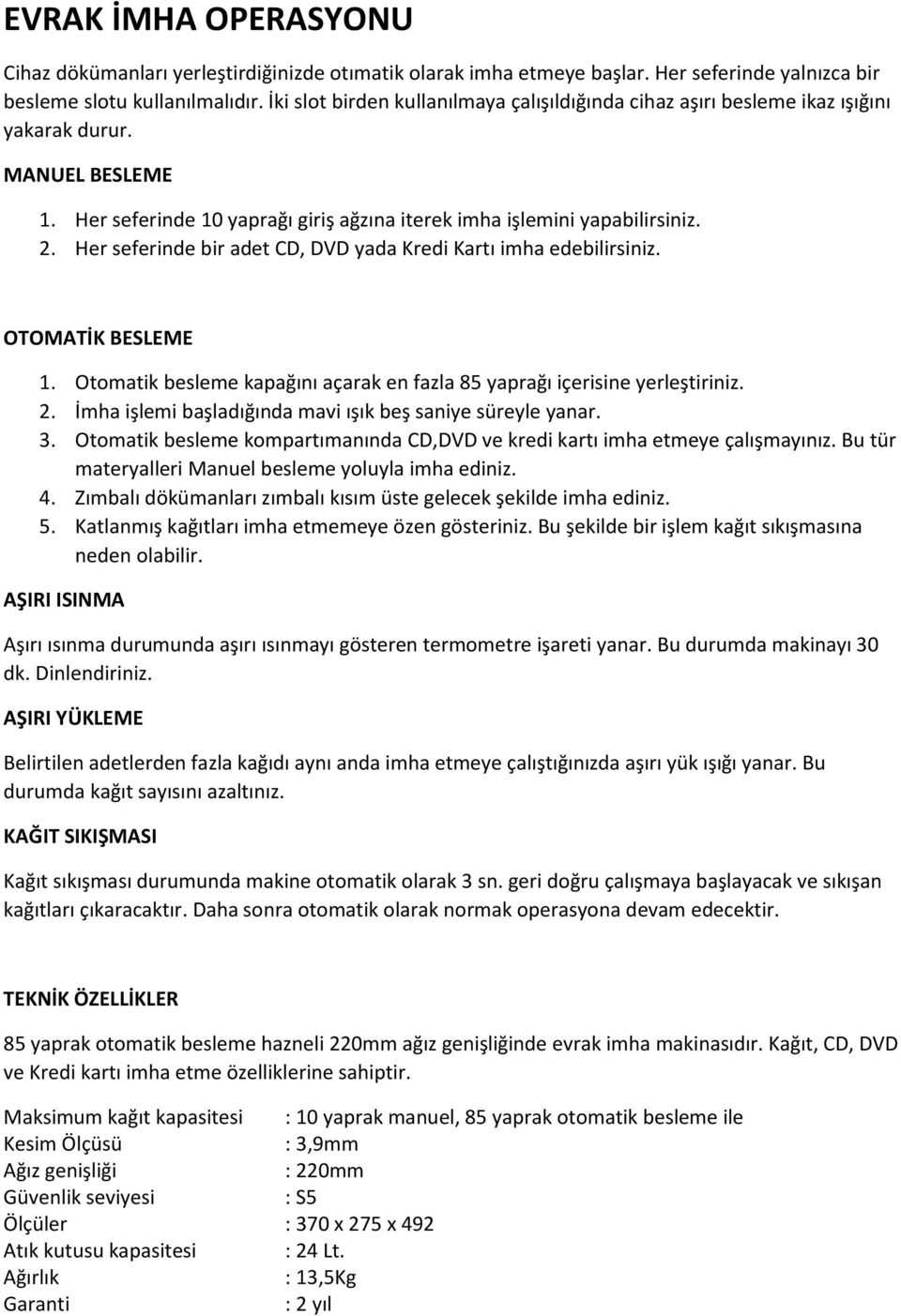 Her seferinde bir adet CD, DVD yada Kredi Kartı imha edebilirsiniz. OTOMATİK BESLEME 1. Otomatik besleme kapağını açarak en fazla 85 yaprağı içerisine yerleştiriniz. 2.