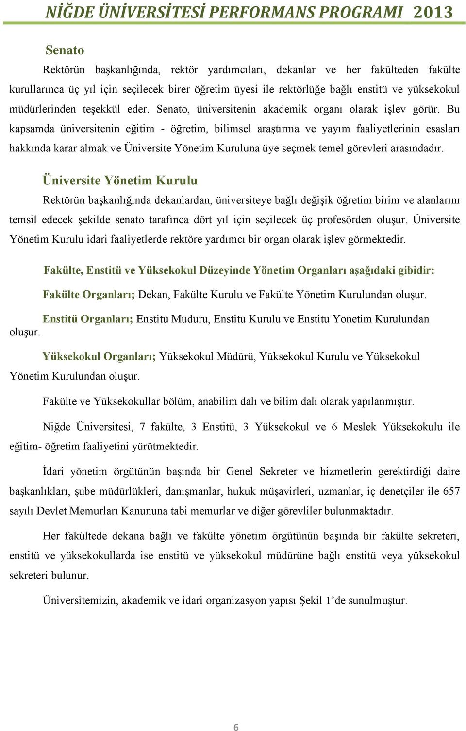 Bu kapsamda üniversitenin eğitim - öğretim, bilimsel araştırma ve yayım faaliyetlerinin esasları hakkında karar almak ve Üniversite Yönetim Kuruluna üye seçmek temel görevleri arasındadır.