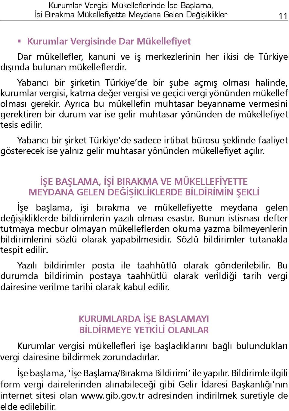 Ayrıca bu mükellefin muhtasar beyanname vermesini gerektiren bir durum var ise gelir muhtasar yönünden de mükellefiyet tesis edilir.