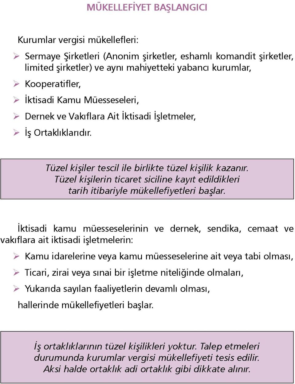 Tüzel kişiler tescil ile birlikte tüzel kişilik kazanır. Tüzel kişilerin ticaret siciline kayıt edildikleri tarih itibariyle mükellefiyetleri başlar.