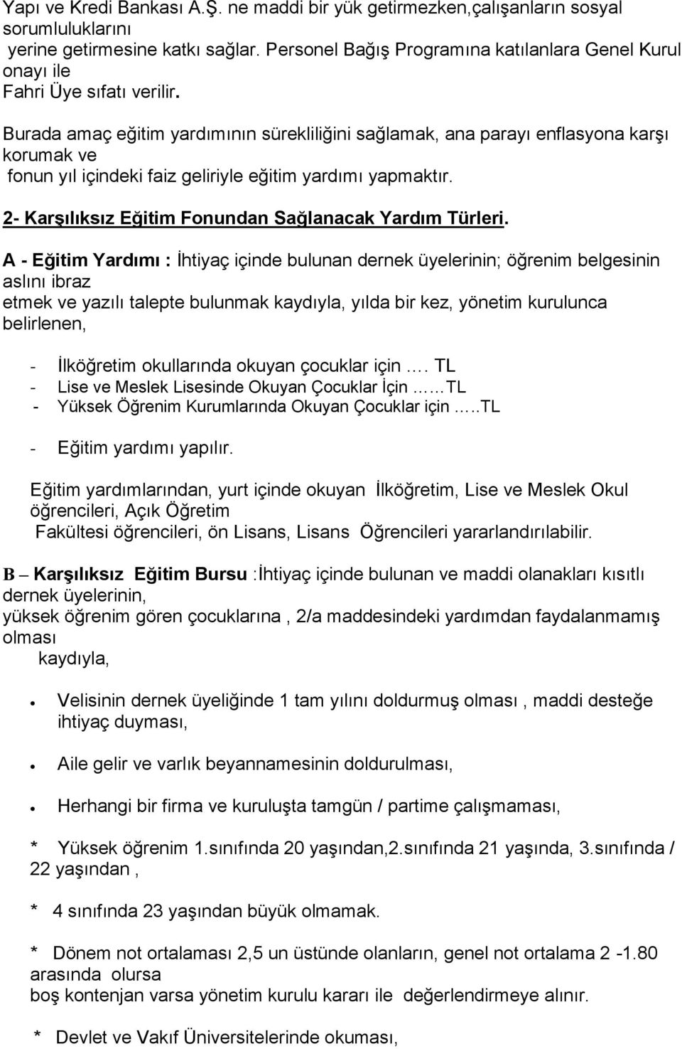 Burada amaç eğitim yardımının sürekliliğini sağlamak, ana parayı enflasyona karşı korumak ve fonun yıl içindeki faiz geliriyle eğitim yardımı yapmaktır.