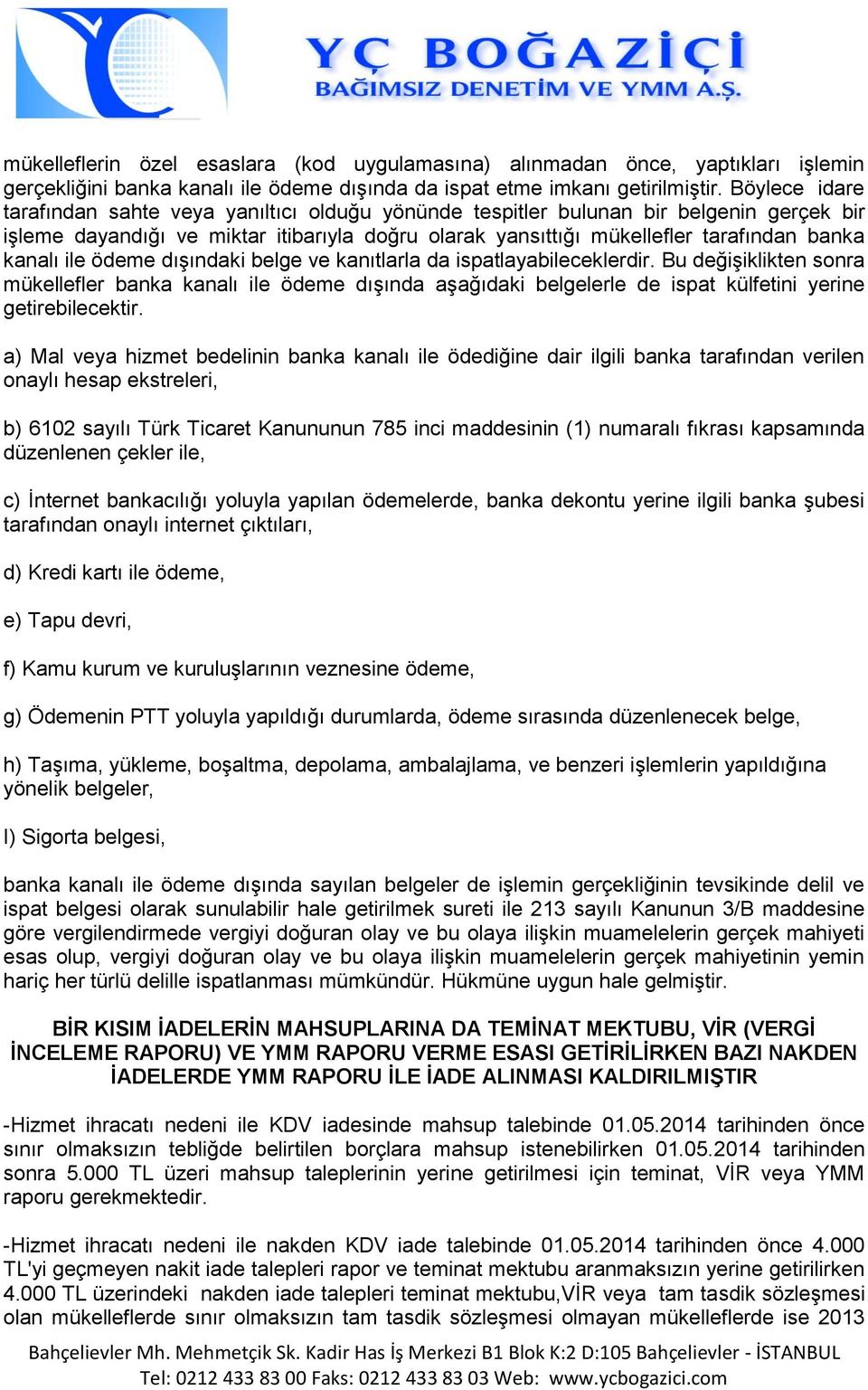 ödeme dışındaki belge kanıtlarla da ispatlayabileceklerdir. Bu değişiklikten sonra mükellefler banka kanalı ile ödeme dışında aşağıdaki belgelerle de ispat külfetini yerine getirebilecektir.