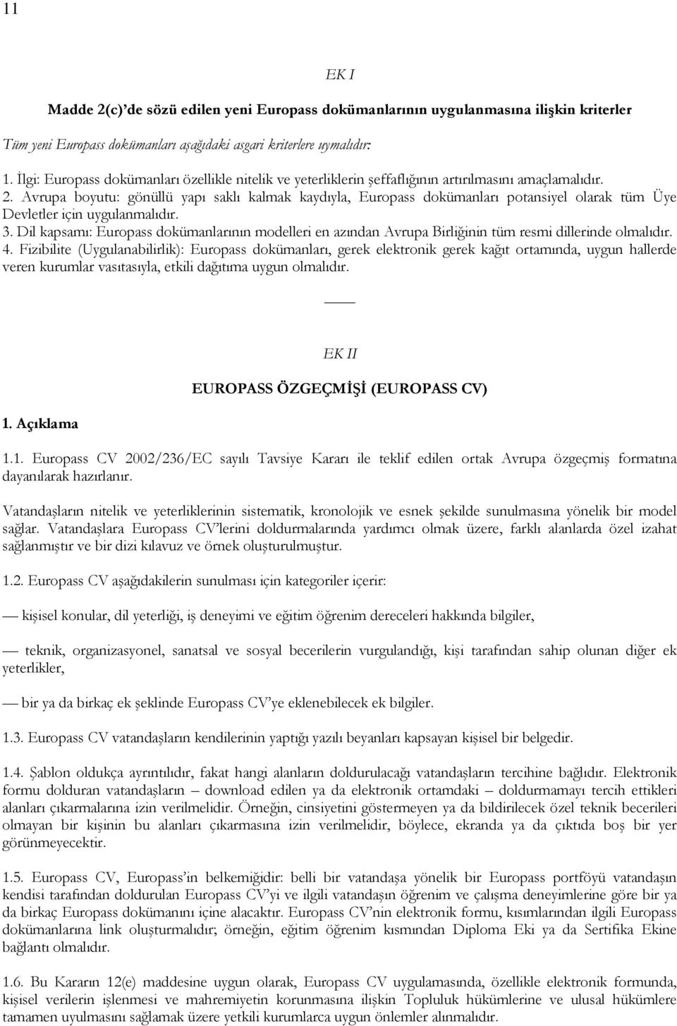 Avrupa boyutu: gönüllü yapı saklı kalmak kaydıyla, Europass dokümanları potansiyel olarak tüm Üye Devletler için uygulanmalıdır. 3.