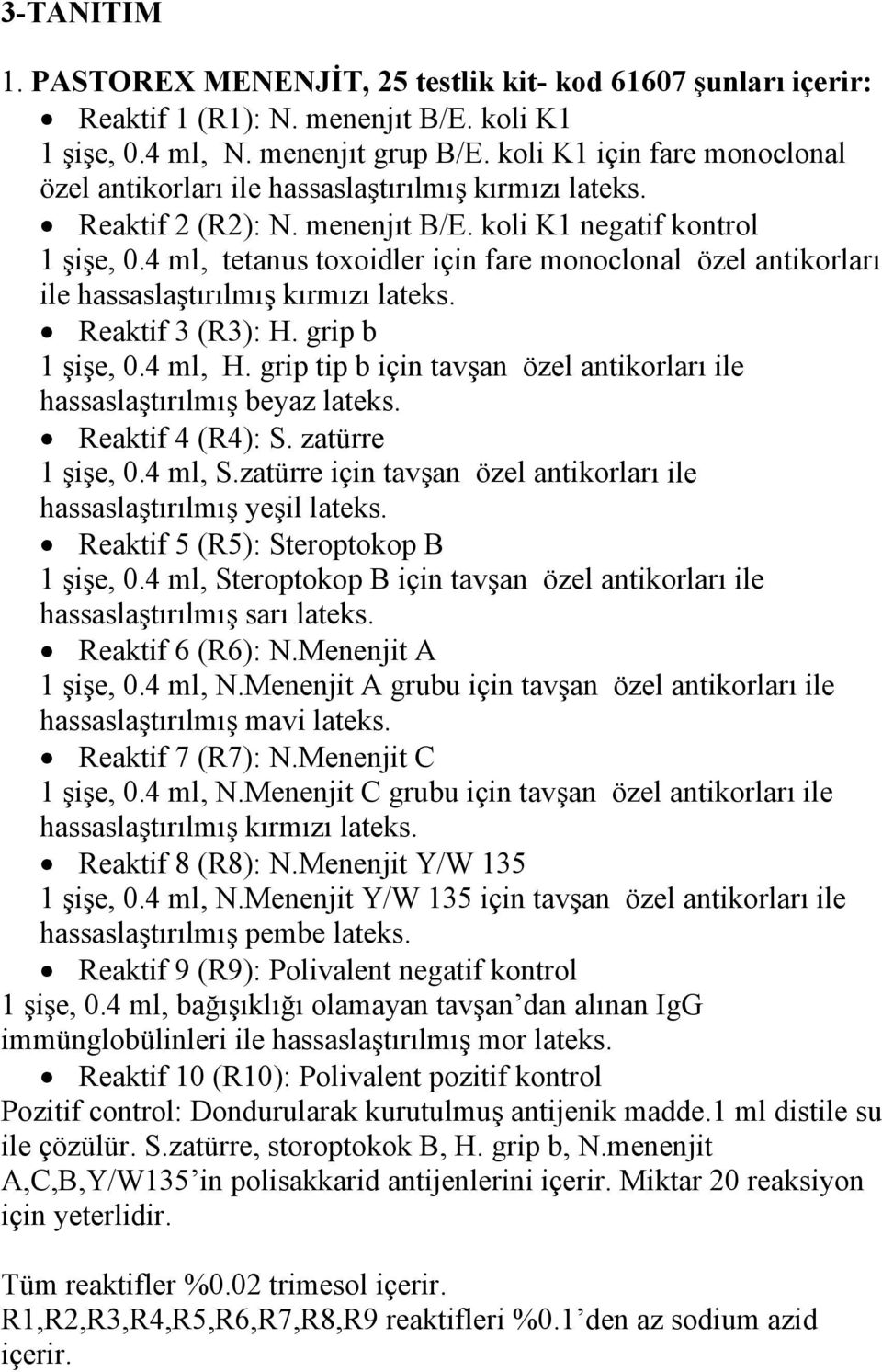 4 ml, tetanus toxoidler için fare monoclonal özel antikorları ile hassaslaştırılmış kırmızı lateks. Reaktif 3 (R3): H. grip b 1 şişe, 0.4 ml, H.