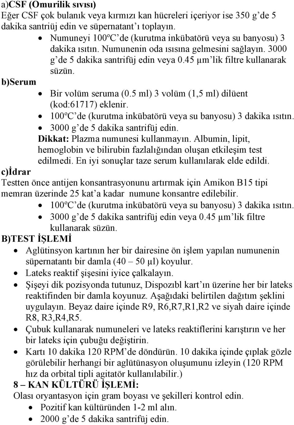 b)serum Bir volüm seruma (0.5 ml) 3 volüm (1,5 ml) dilüent (kod:61717) eklenir. 100ºC de (kurutma inkübatörü veya su banyosu) 3 dakika ısıtın. 3000 g de 5 dakika santrifüj edin.