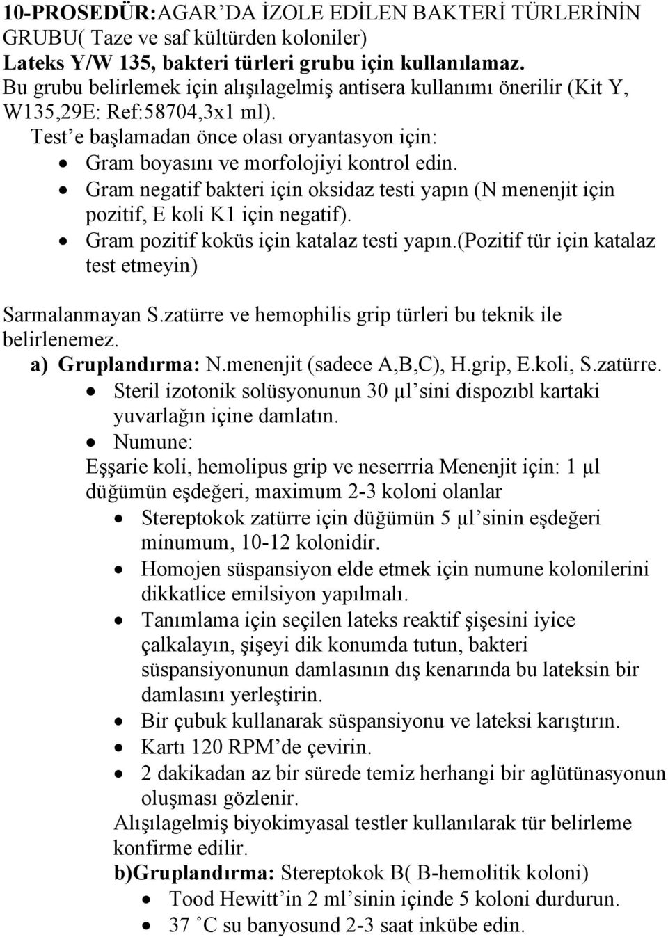 Gram negatif bakteri için oksidaz testi yapın (N menenjit için pozitif, E koli K1 için negatif). Gram pozitif koküs için katalaz testi yapın.(pozitif tür için katalaz test etmeyin) Sarmalanmayan S.