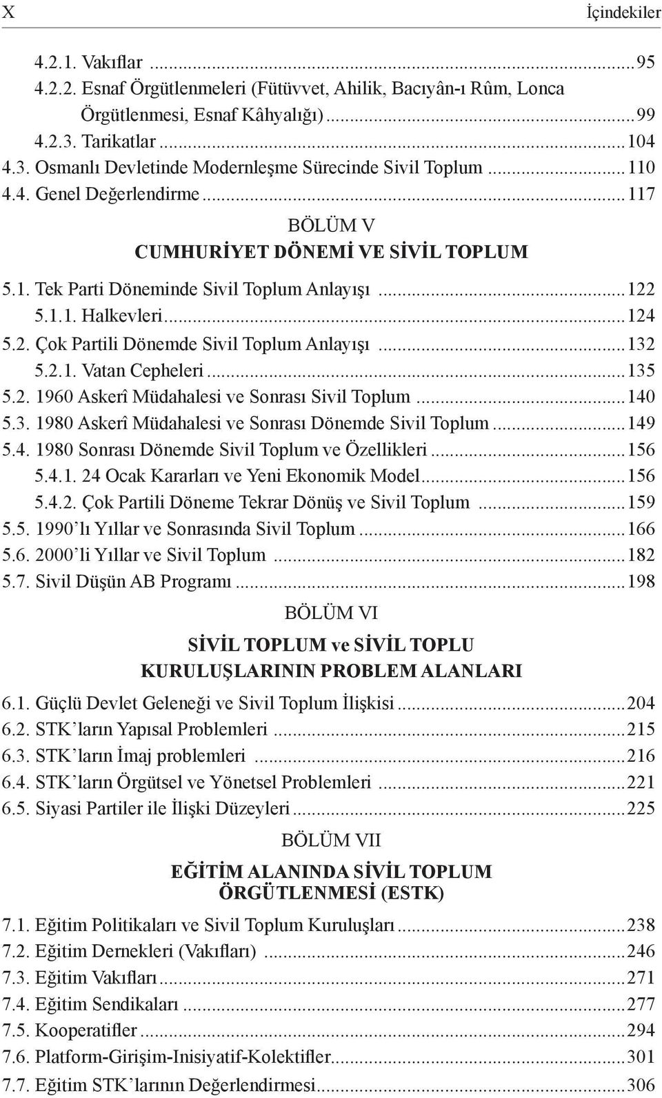 ..132 5.2.1. Vatan Cepheleri...135 5.2. 1960 Askerî Müdahalesi ve Sonrası Sivil Toplum...140 5.3. 1980 Askerî Müdahalesi ve Sonrası Dönemde Sivil Toplum...149 5.4. 1980 Sonrası Dönemde Sivil Toplum ve Özellikleri.