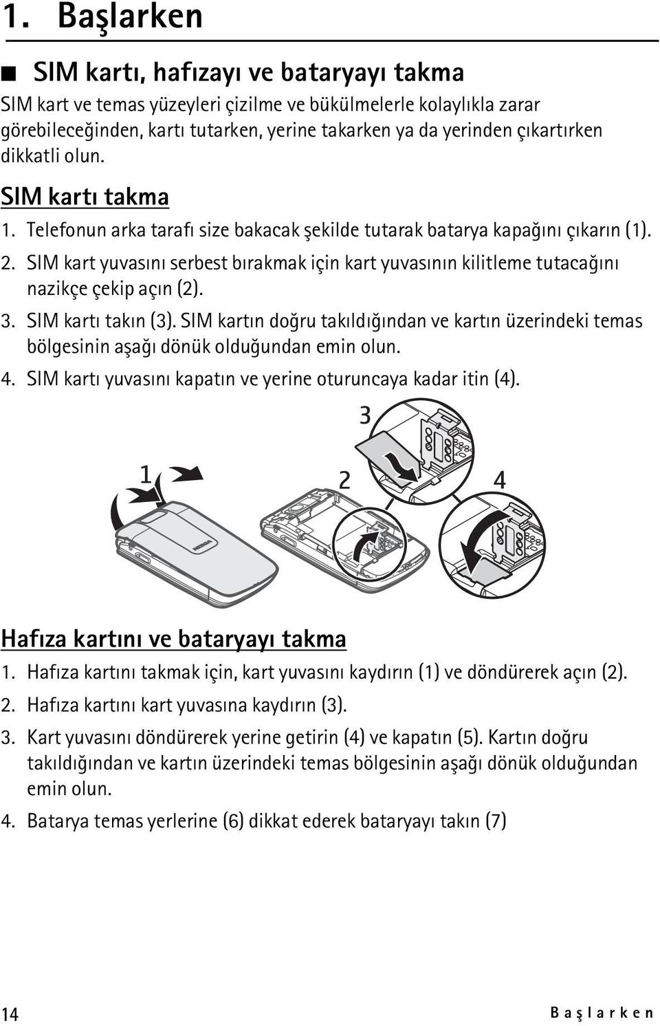 SIM kart yuvasýný serbest býrakmak için kart yuvasýnýn kilitleme tutacaðýný nazikçe çekip açýn (2). 3. SIM kartý takýn (3).