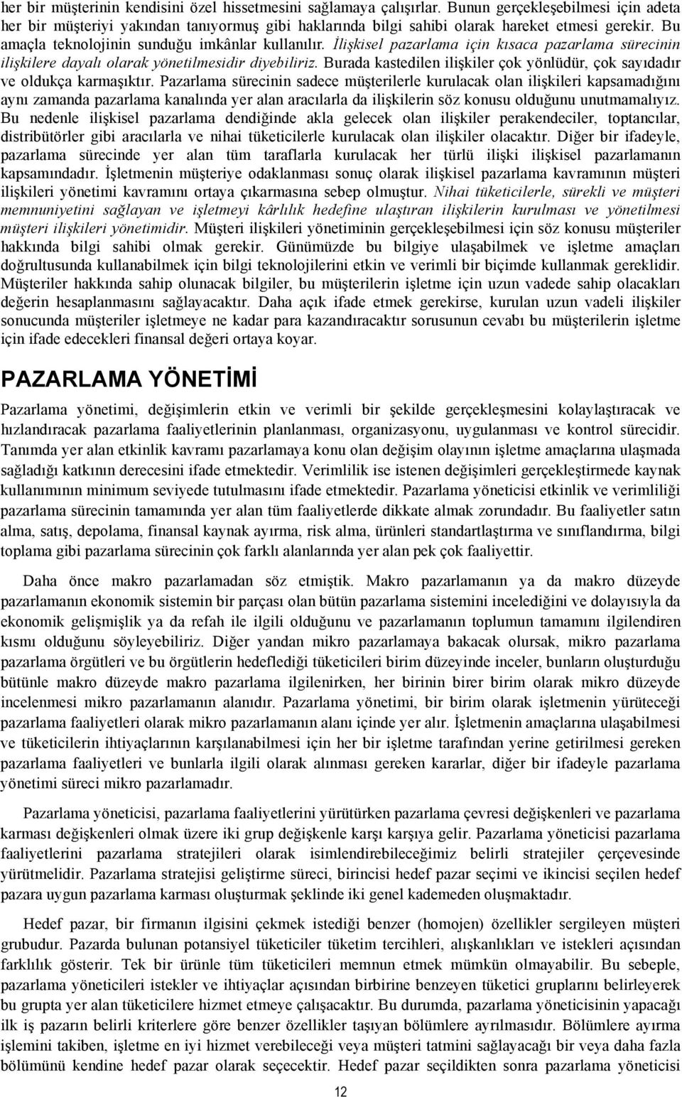 İlişkisel pazarlama için kısaca pazarlama sürecinin ilişkilere dayalı olarak yönetilmesidir diyebiliriz. Burada kastedilen ilişkiler çok yönlüdür, çok sayıdadır ve oldukça karmaşıktır.