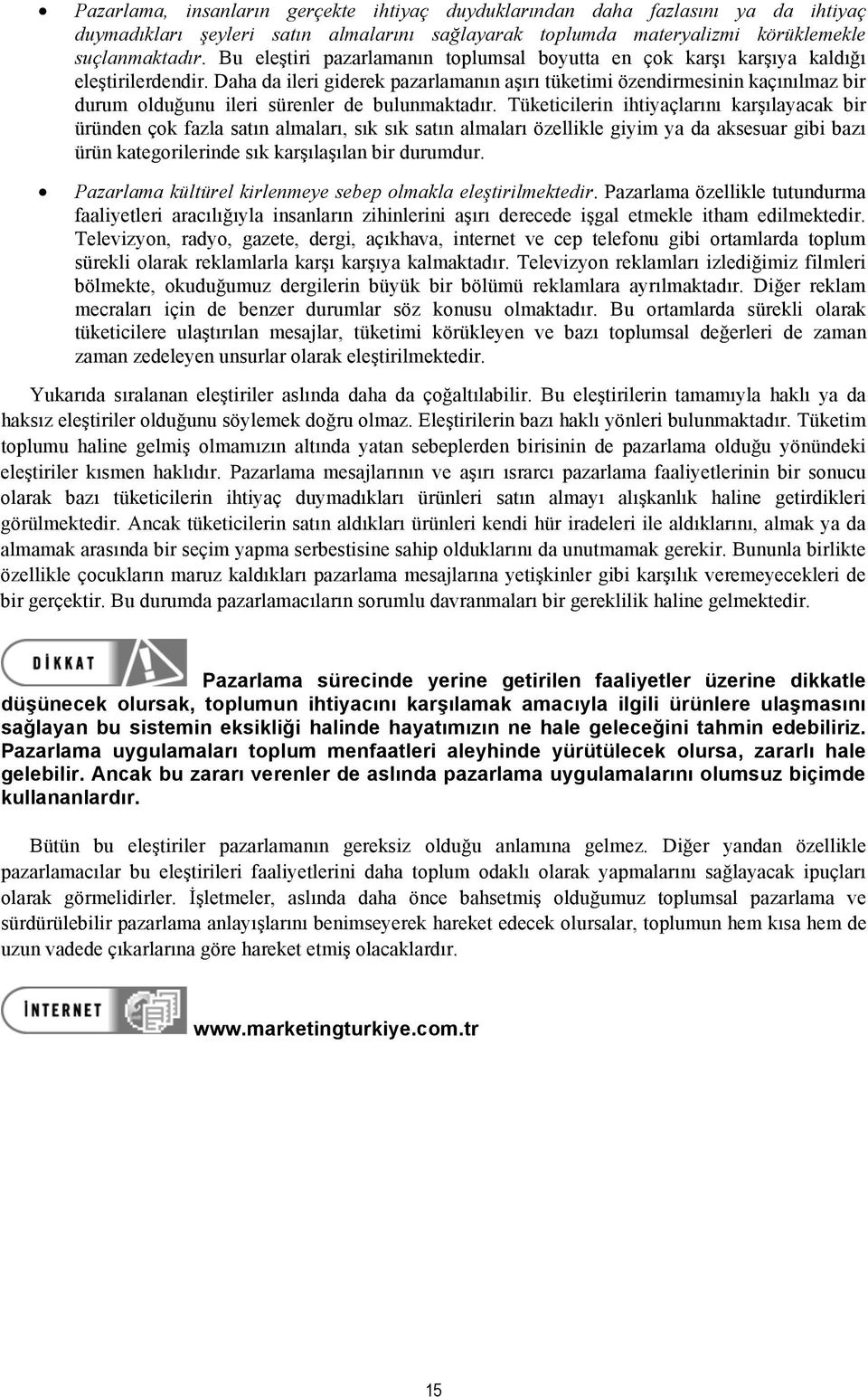 Daha da ileri giderek pazarlamanın aşırı tüketimi özendirmesinin kaçınılmaz bir durum olduğunu ileri sürenler de bulunmaktadır.