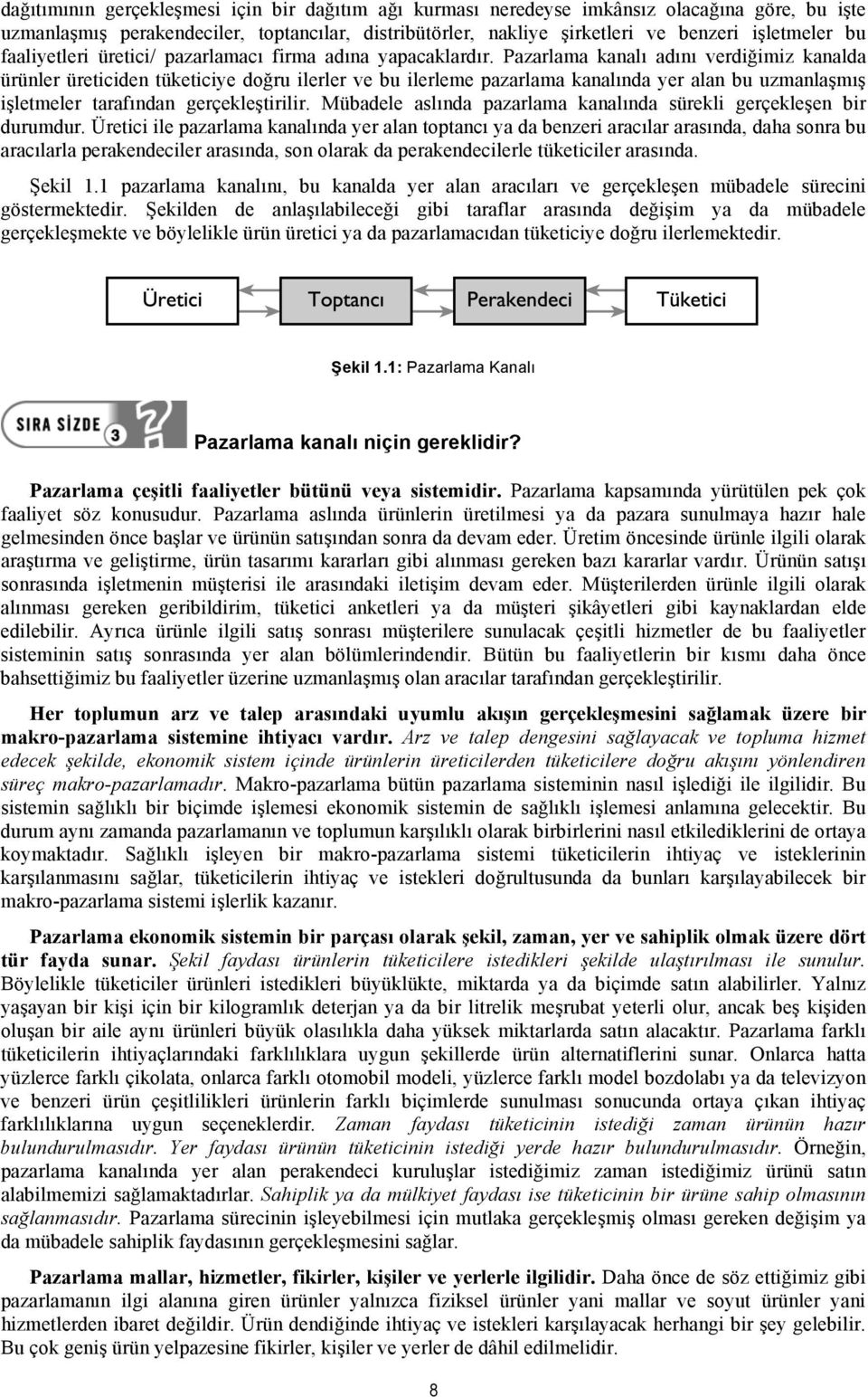 Pazarlama kanalı adını verdiğimiz kanalda ürünler üreticiden tüketiciye doğru ilerler ve bu ilerleme pazarlama kanalında yer alan bu uzmanlaşmış işletmeler tarafından gerçekleştirilir.