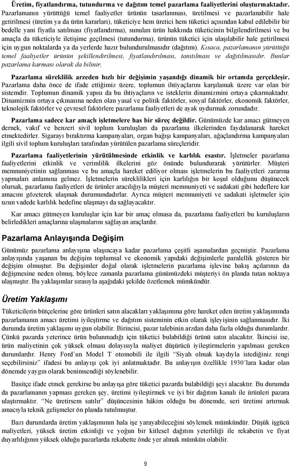 edilebilir bir bedelle yani fiyatla satılması (fiyatlandırma), sunulan ürün hakkında tüketicinin bilgilendirilmesi ve bu amaçla da tüketiciyle iletişime geçilmesi (tutundurma), ürünün tüketici için